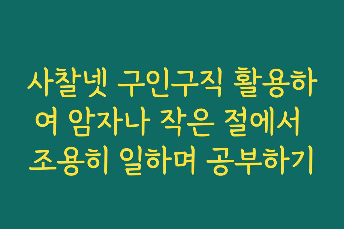 사찰넷 구인구직 활용하여 암자나 작은 절에서 조용히 일하며 공부하기