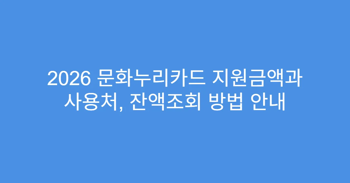 2026 문화누리카드 지원금액과 사용처, 잔액조회 방법 안내