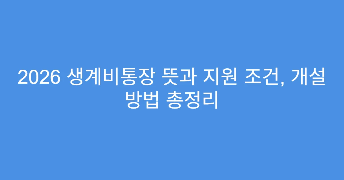 2026 생계비통장 뜻과 지원 조건, 개설 방법 총정리