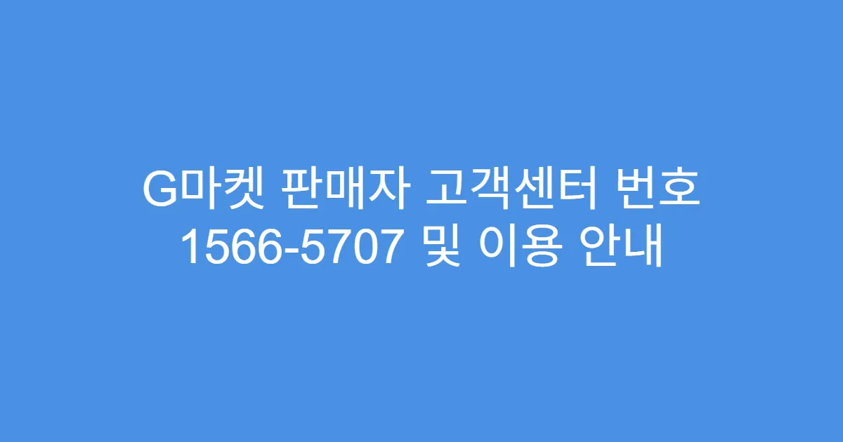 G마켓 판매자 고객센터 번호 1566-5707 및 이용 안내
