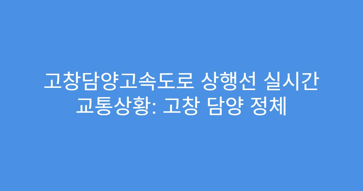 고창담양고속도로 상행선 실시간 교통상황: 고창 담양 정체