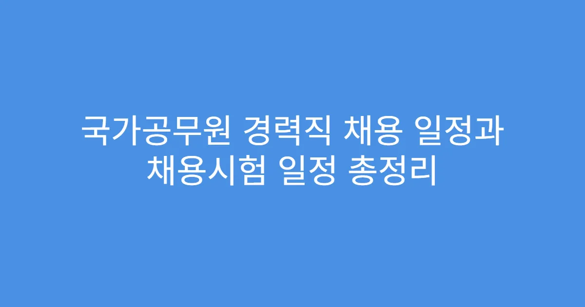 국가공무원 경력직 채용 일정과 채용시험 일정 총정리