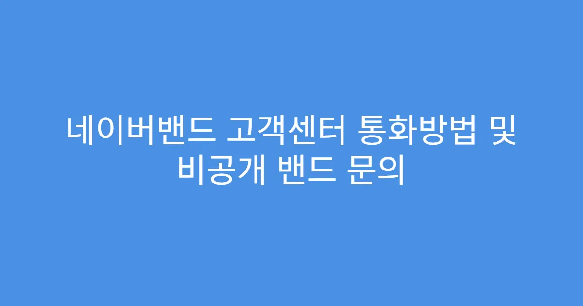 네이버밴드 고객센터 통화방법 및 비공개 밴드 문의