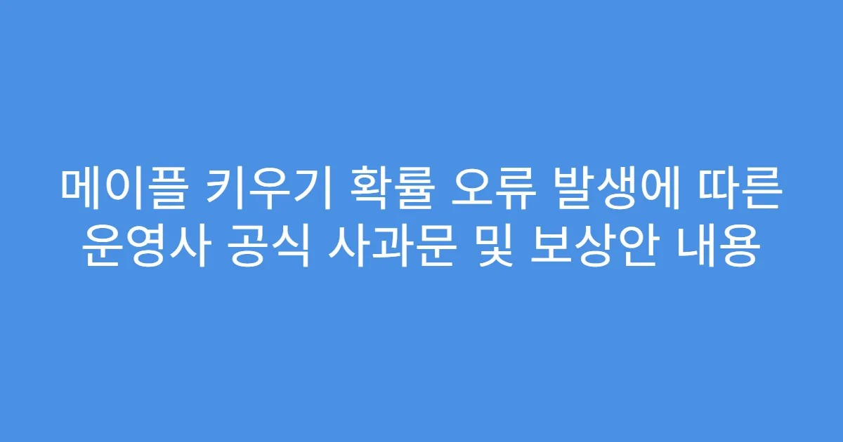 메이플 키우기 확률 오류 발생에 따른 운영사 공식 사과문 및 보상안 내용