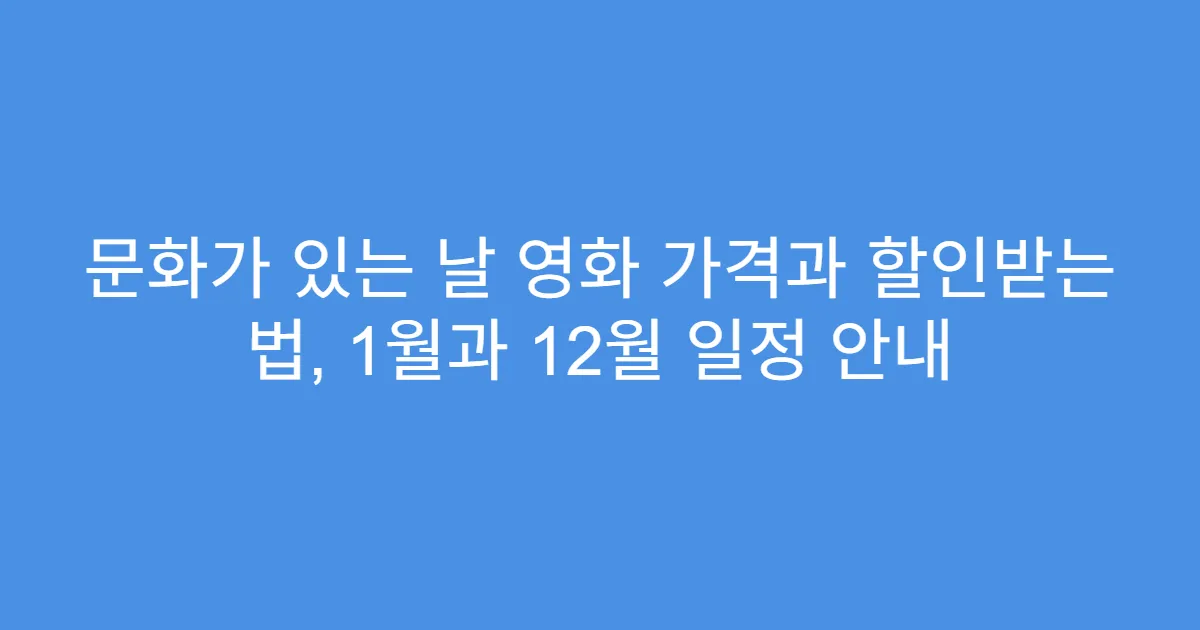 문화가 있는 날 영화 가격과 할인받는 법, 1월과 12월 일정 안내