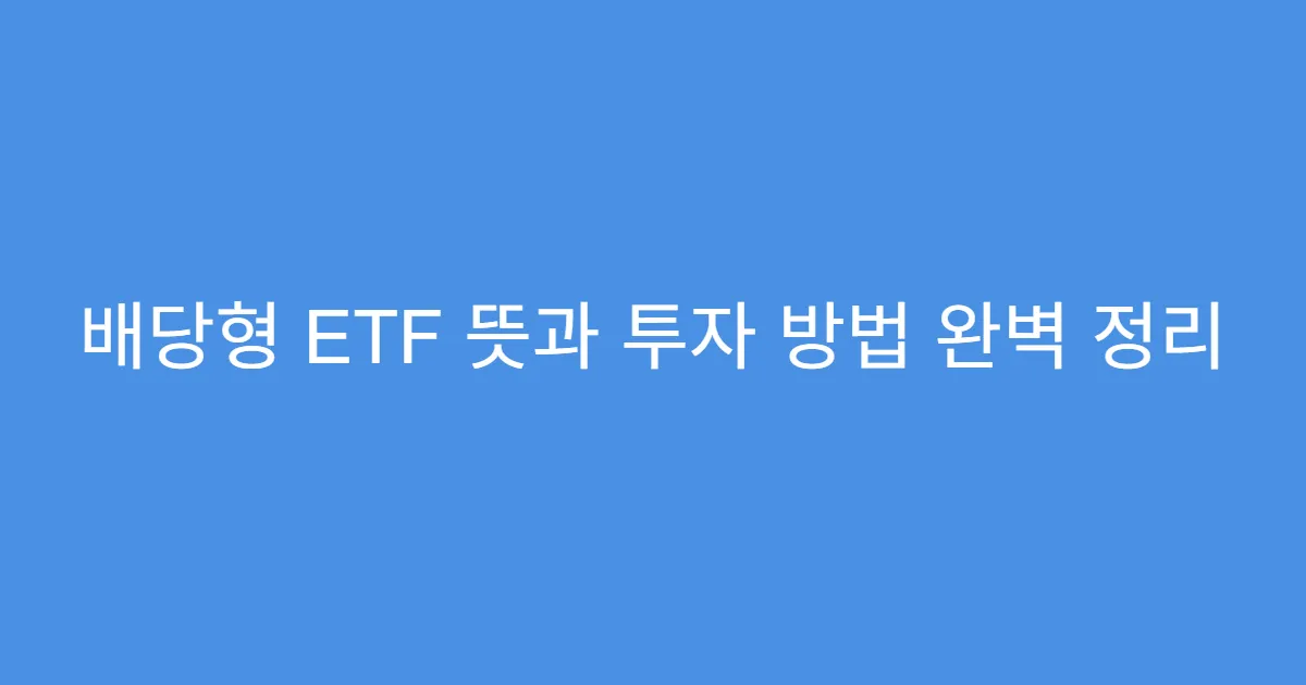 배당형 ETF 뜻과 투자 방법 완벽 정리