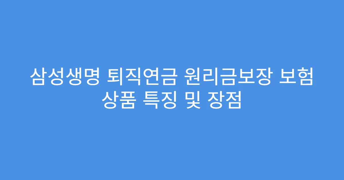삼성생명 퇴직연금 원리금보장 보험 상품 특징 및 장점