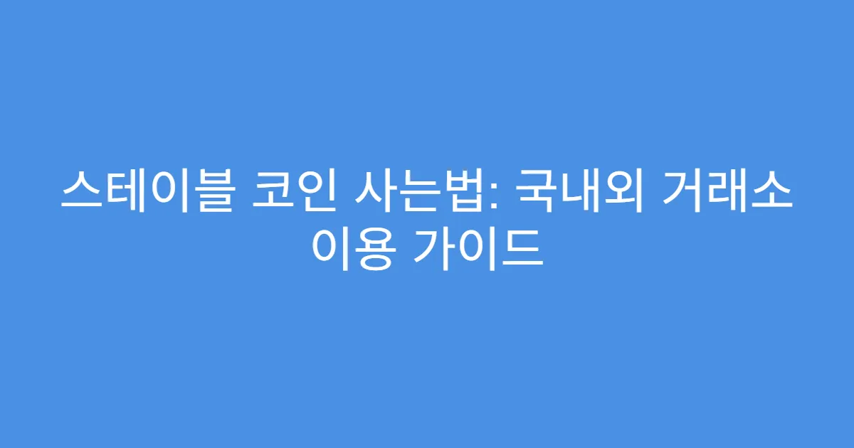 스테이블 코인 사는법: 국내외 거래소 이용 가이드