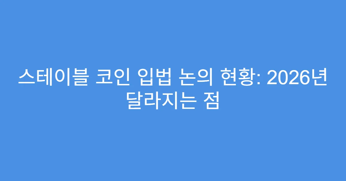 스테이블 코인 입법 논의 현황: 2026년 달라지는 점
