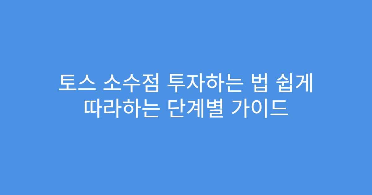 토스 소수점 투자하는 법 쉽게 따라하는 단계별 가이드