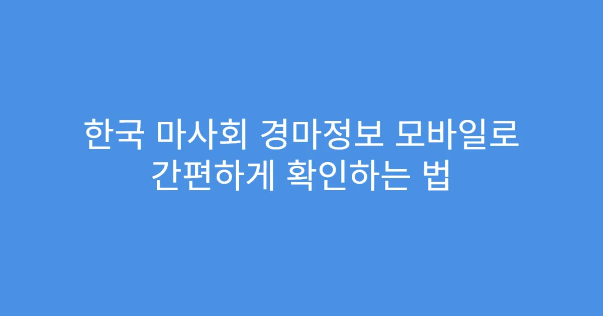 한국 마사회 경마정보 모바일로 간편하게 확인하는 법