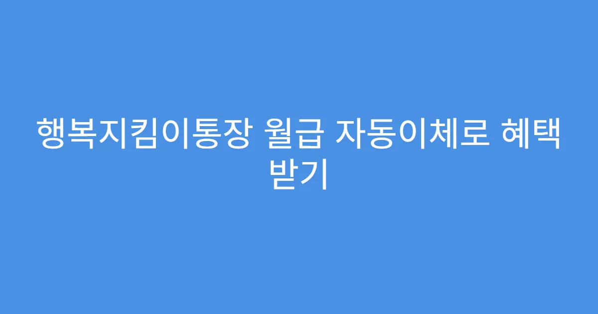 행복지킴이통장 월급 자동이체로 혜택 받기