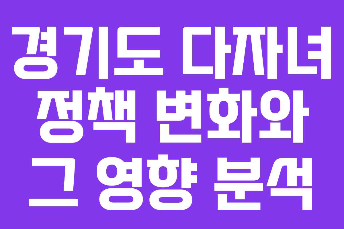 경기도 다자녀 정책 변화와 그 영향 분석