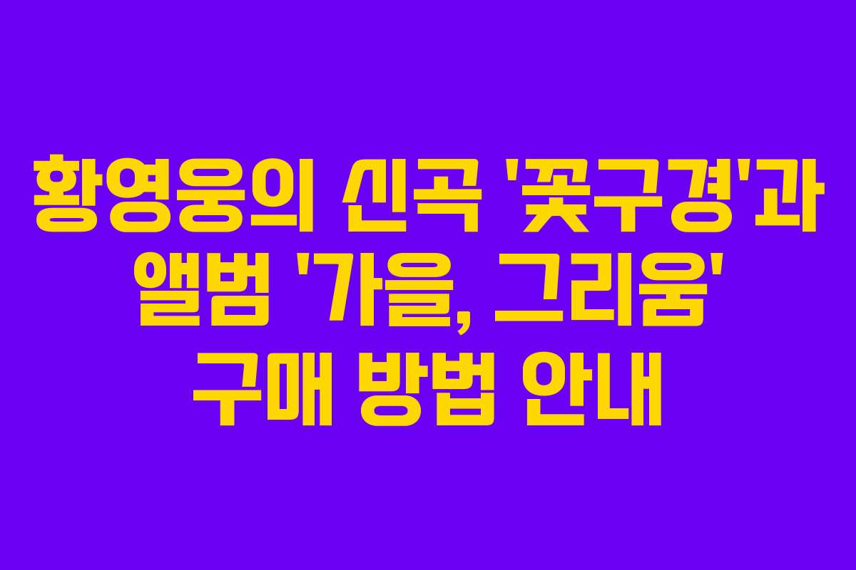 황영웅의 신곡 ‘꽃구경’과 앨범 ‘가을, 그리움’ 구매 방법 안내