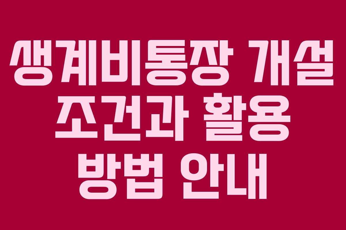 생계비통장 개설 조건과 활용 방법 안내