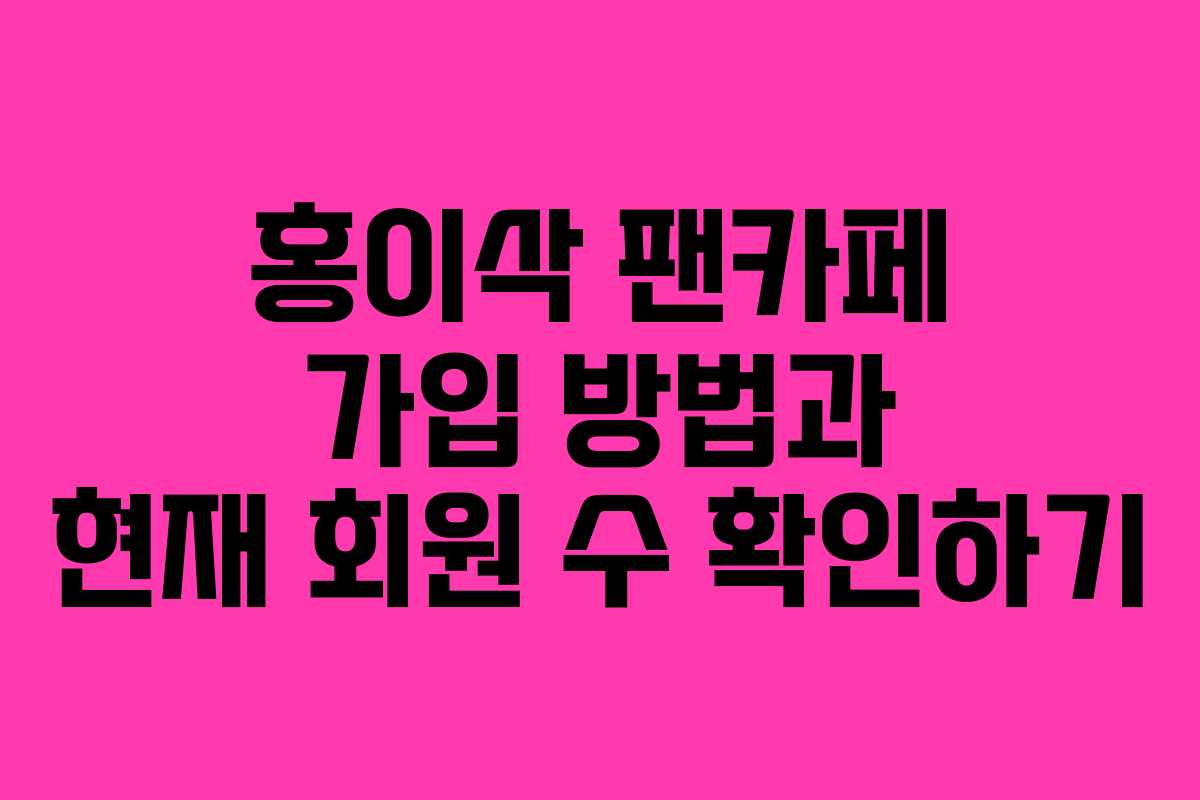 홍이삭 팬카페 가입 방법과 현재 회원 수 확인하기