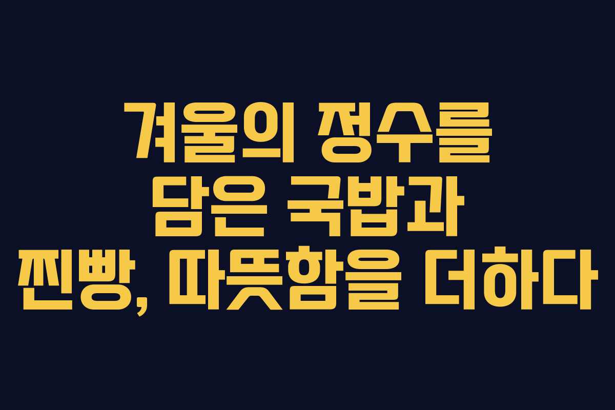 겨울의 정수를 담은 국밥과 찐빵, 따뜻함을 더하다