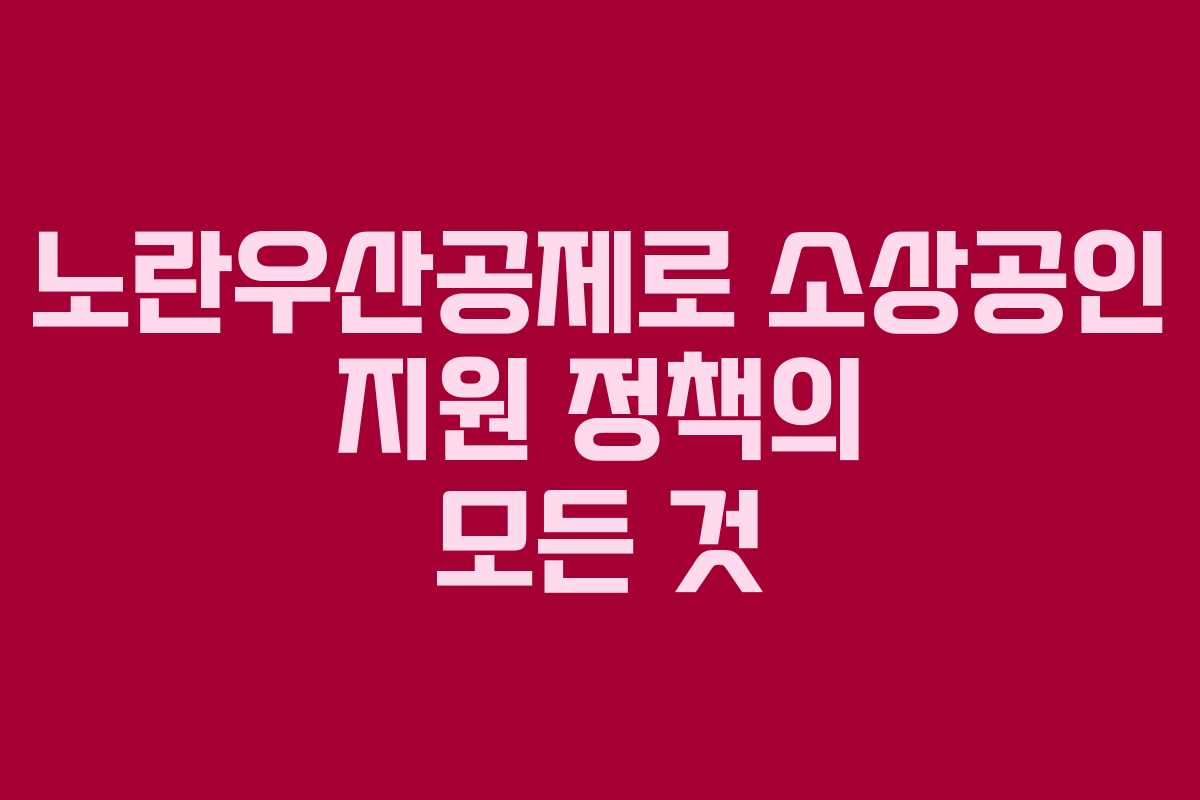 노란우산공제로 소상공인 지원 정책의 모든 것