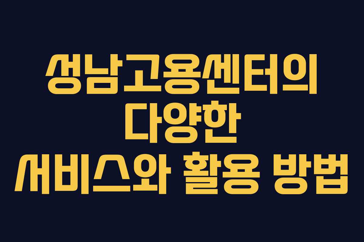 성남고용센터의 다양한 서비스와 활용 방법