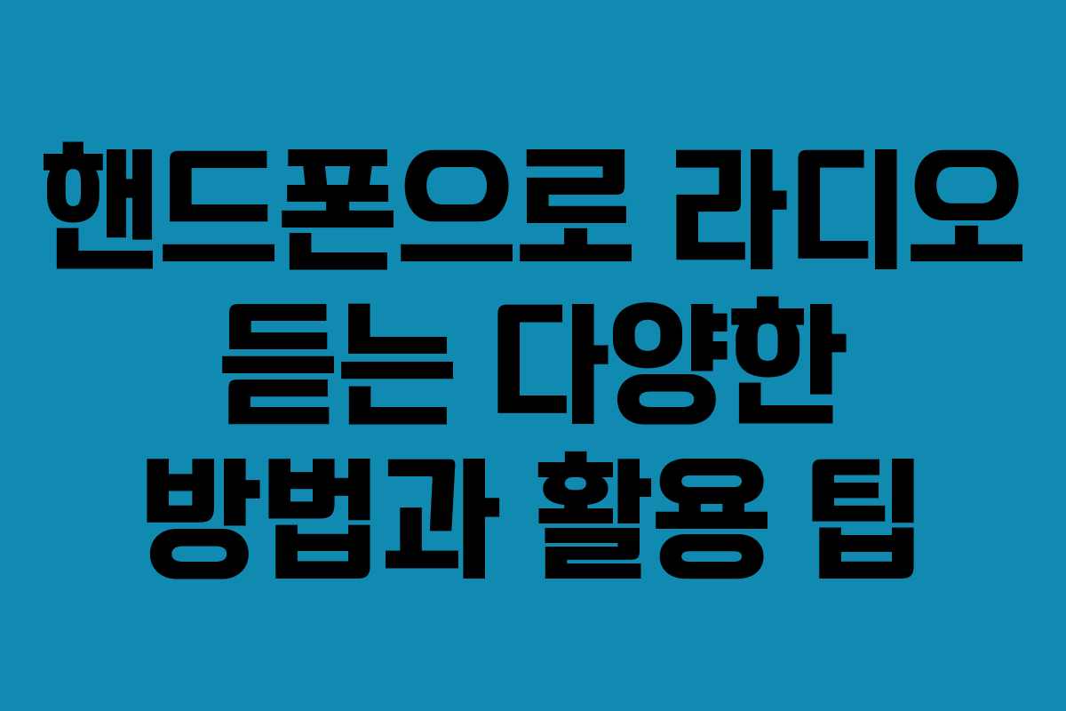 핸드폰으로 라디오 듣는 다양한 방법과 활용 팁