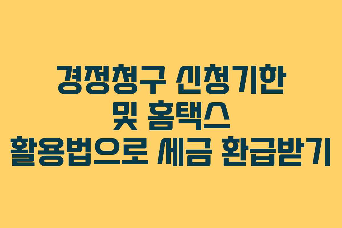 경정청구 신청기한 및 홈택스 활용법으로 세금 환급받기