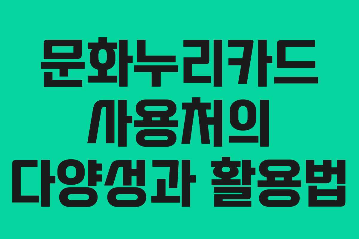 문화누리카드 사용처의 다양성과 활용법