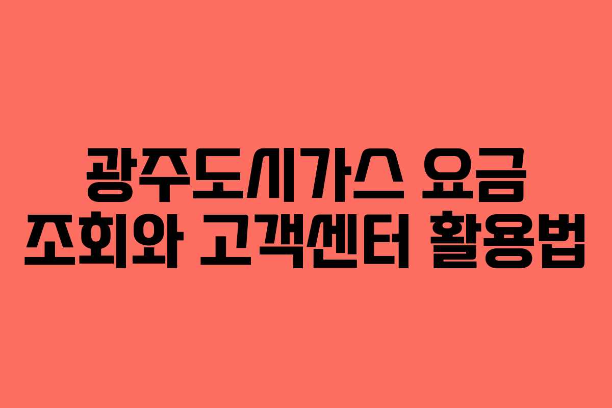 광주도시가스 요금 조회와 고객센터 활용법