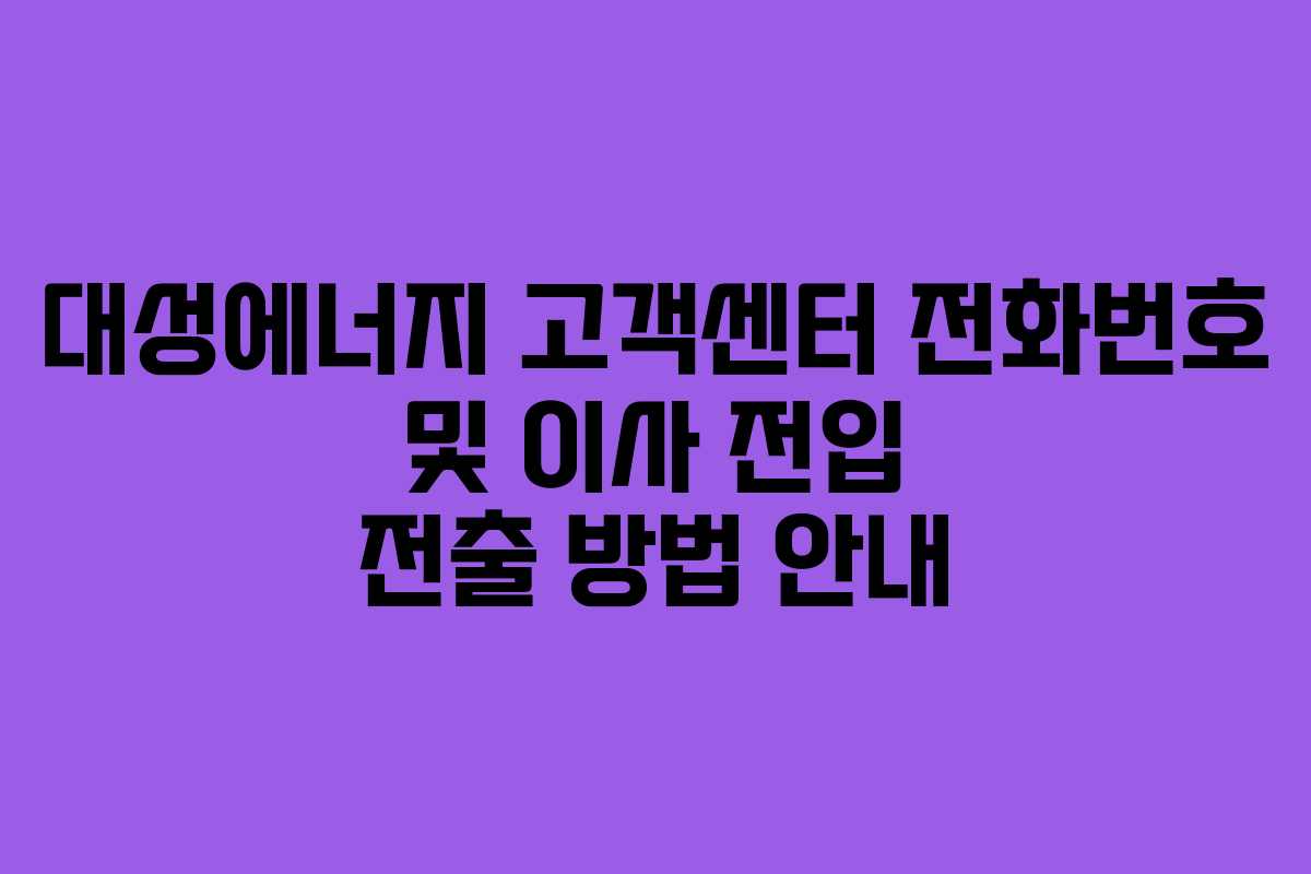 대성에너지 고객센터 전화번호 및 이사 전입 전출 방법 안내