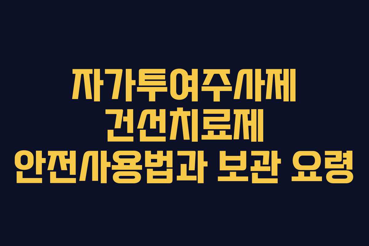 자가투여주사제 건선치료제 안전사용법과 보관 요령