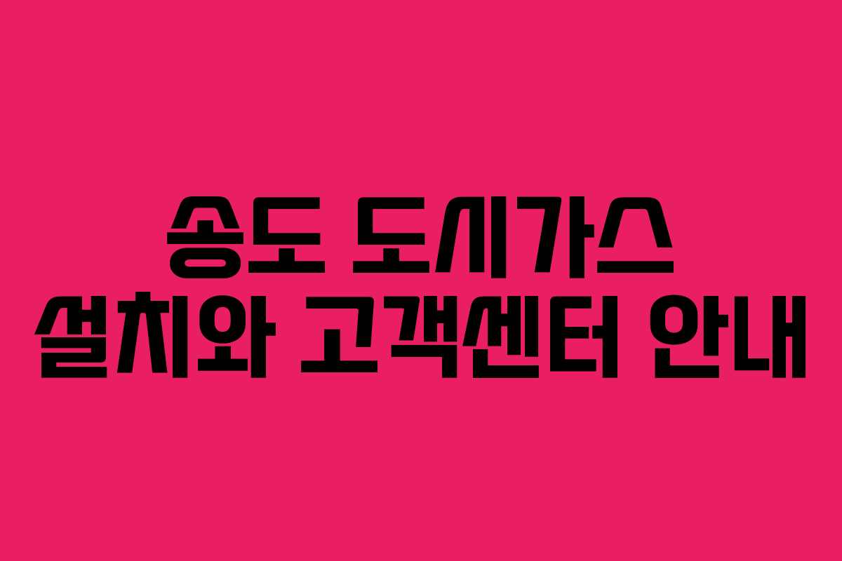 송도 도시가스 설치와 고객센터 안내