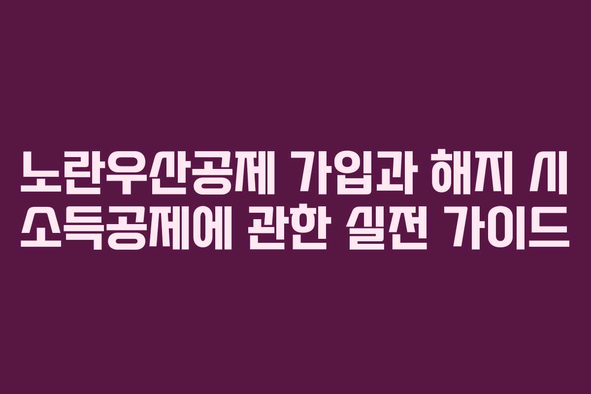 노란우산공제 가입과 해지 시 소득공제에 관한 실전 가이드