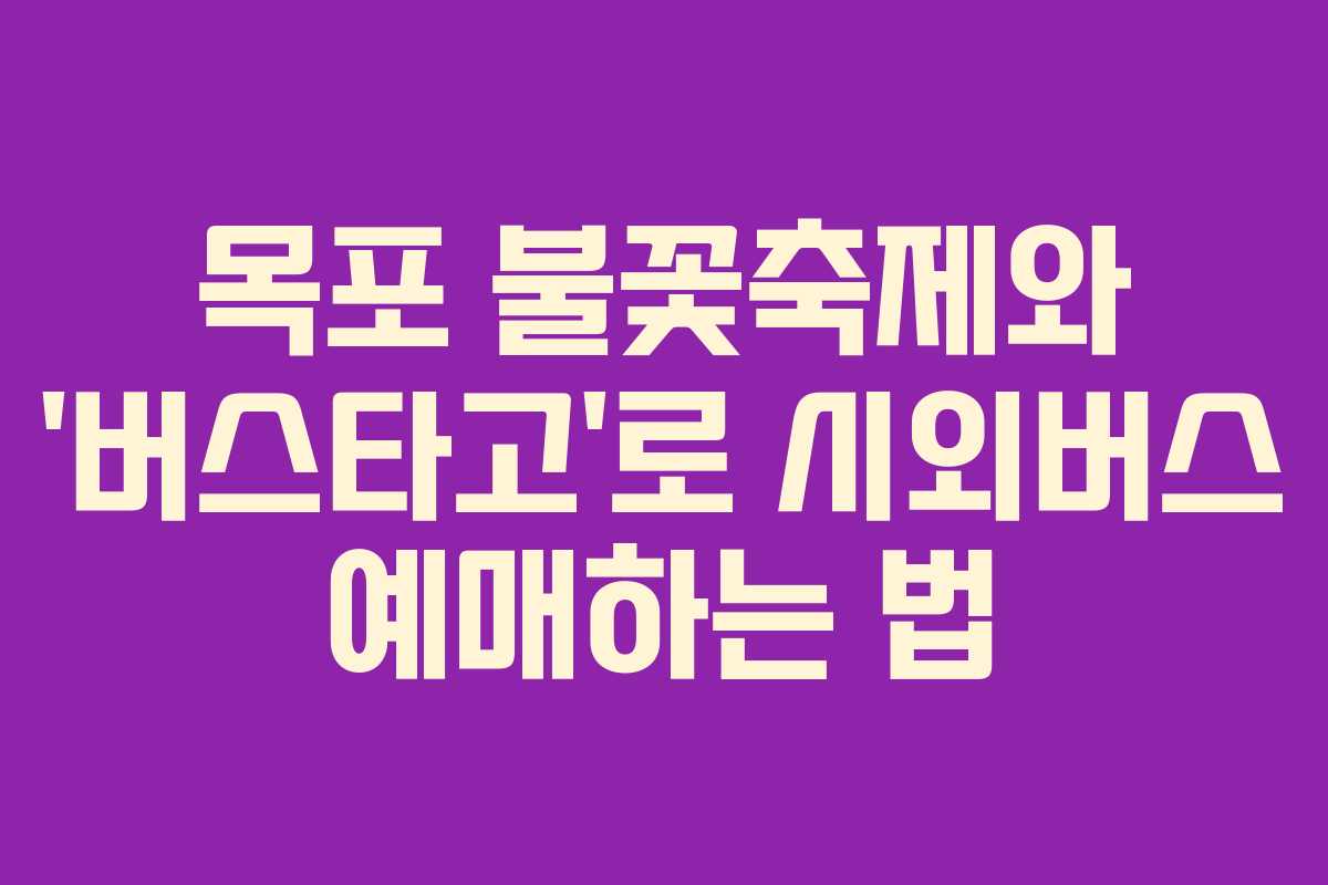 목포 불꽃축제와 ‘버스타고’로 시외버스 예매하는 법