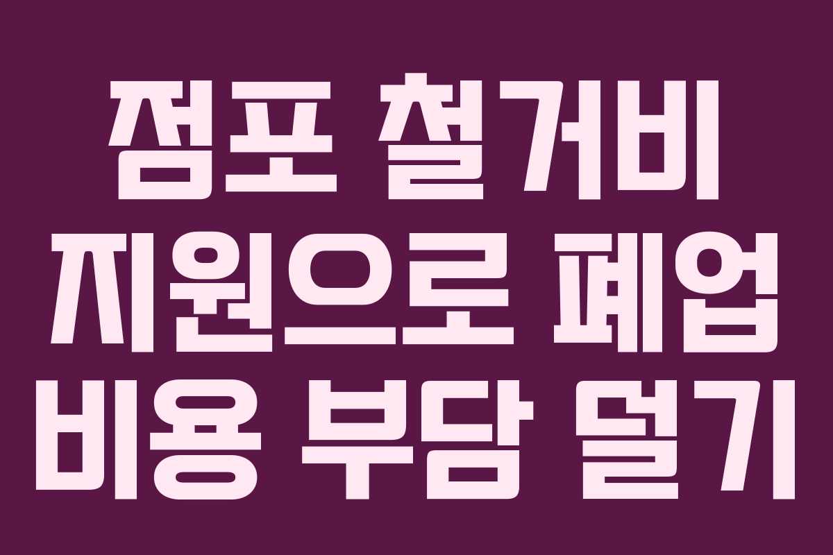 점포 철거비 지원으로 폐업 비용 부담 덜기