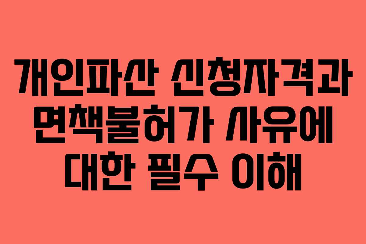 개인파산 신청자격과 면책불허가 사유에 대한 필수 이해