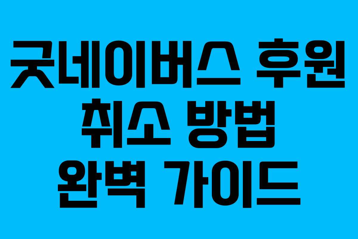 굿네이버스 후원 취소 방법 완벽 가이드