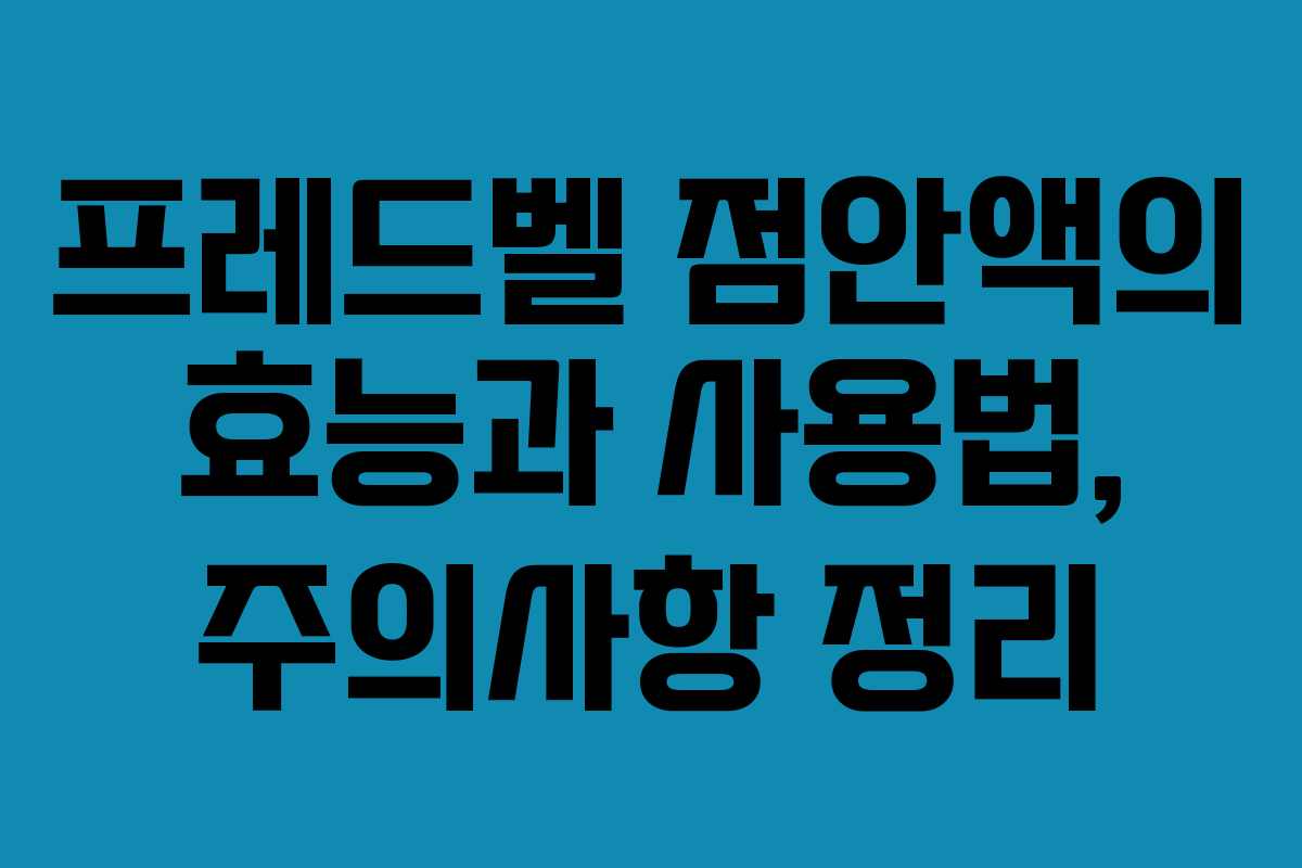 프레드벨 점안액의 효능과 사용법, 주의사항 정리