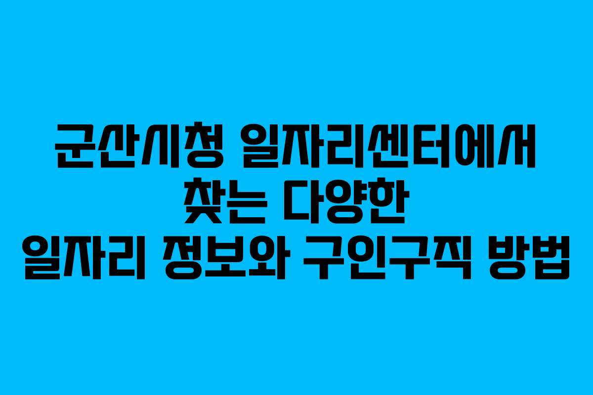 군산시청 일자리센터에서 찾는 다양한 일자리 정보와 구인구직 방법