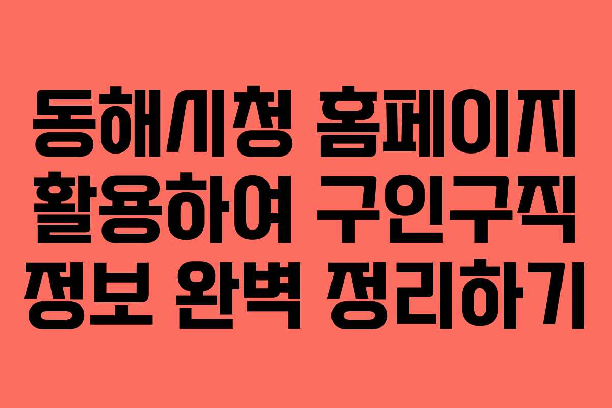 동해시청 홈페이지 활용하여 구인구직 정보 완벽 정리하기