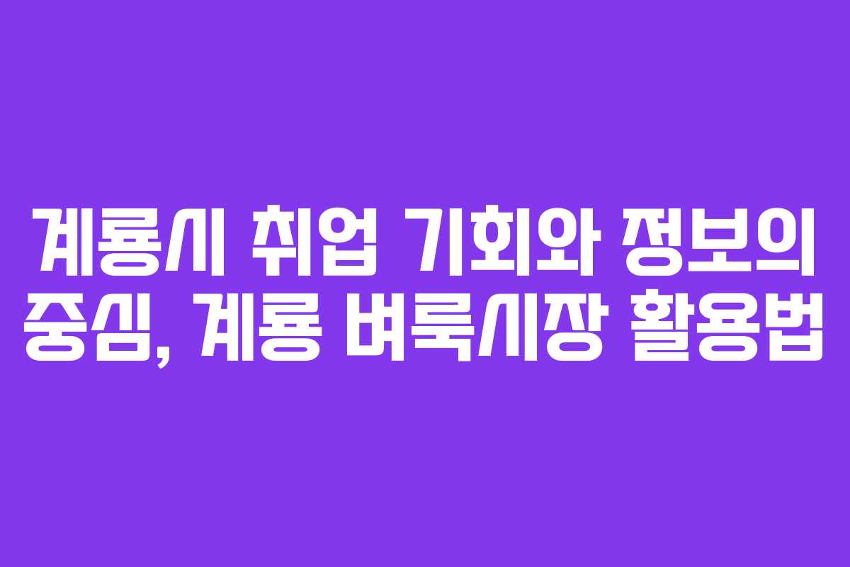 계룡시 취업 기회와 정보의 중심, 계룡 벼룩시장 활용법