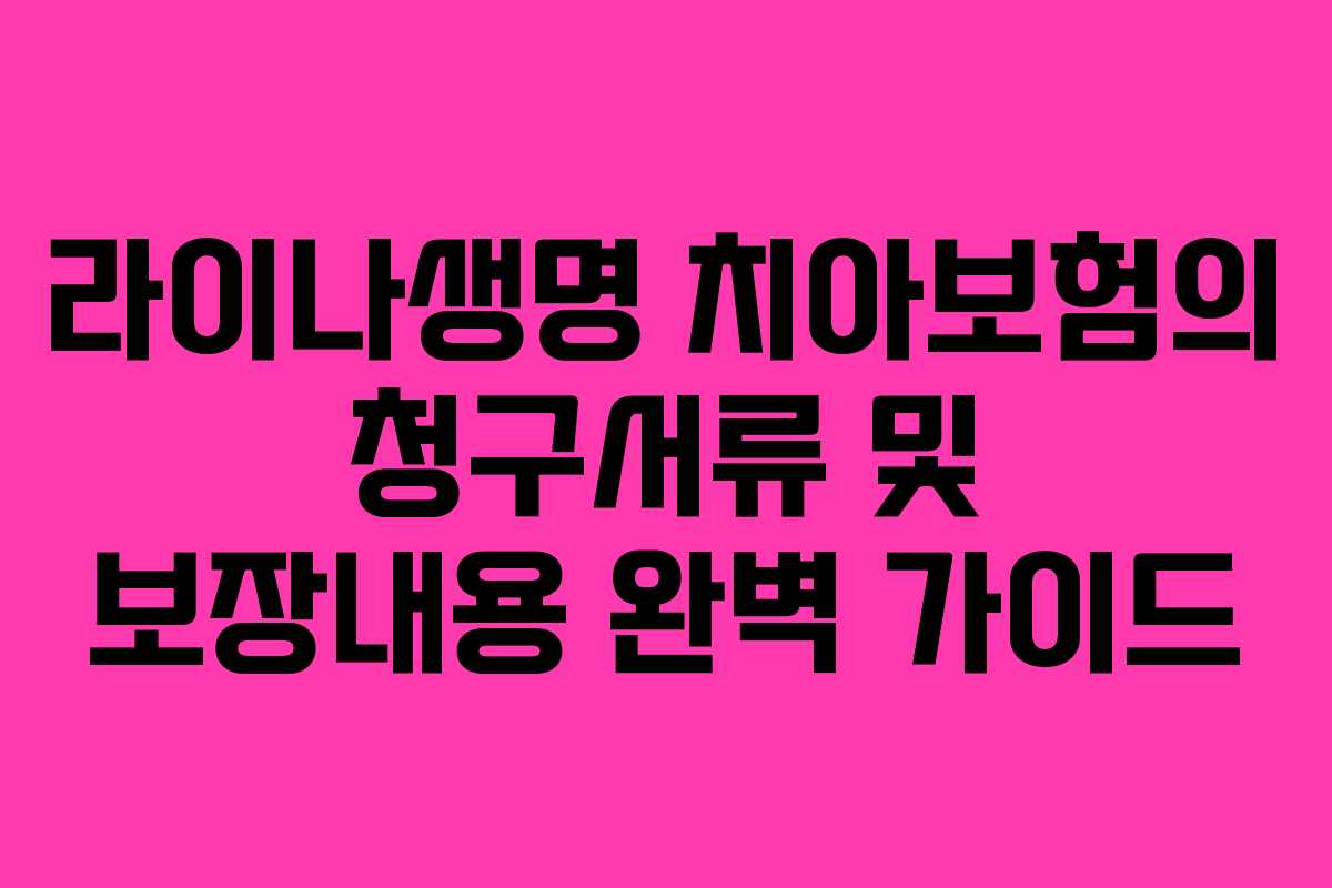 라이나생명 치아보험의 청구서류 및 보장내용 완벽 가이드