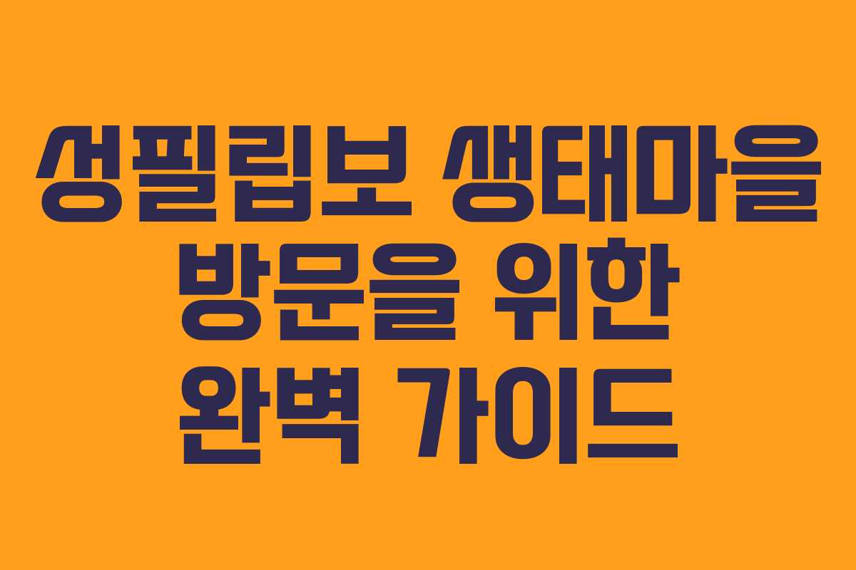 성필립보 생태마을 방문을 위한 완벽 가이드