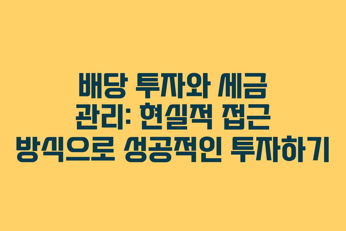 배당 투자와 세금 관리: 현실적 접근 방식으로 성공적인 투자하기