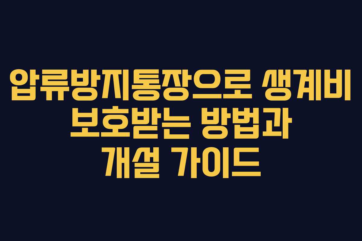 압류방지통장으로 생계비 보호받는 방법과 개설 가이드