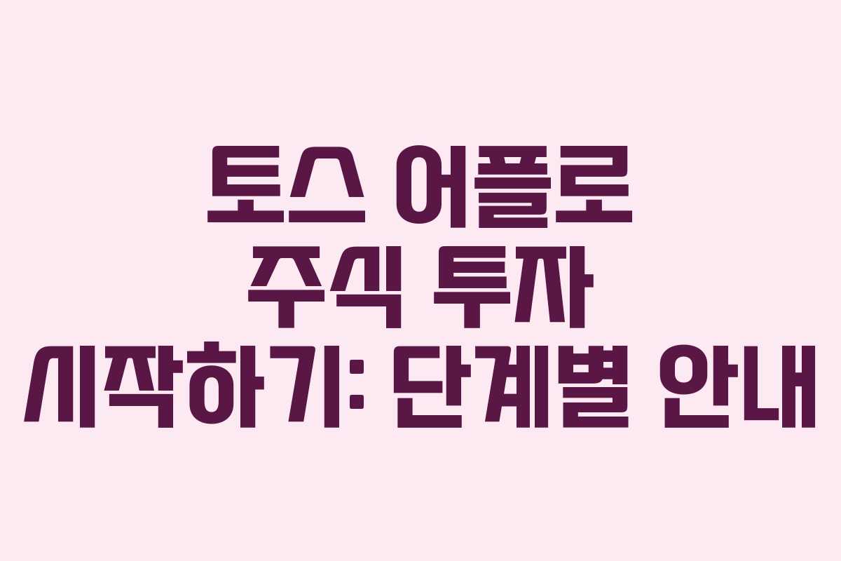 토스 어플로 주식 투자 시작하기: 단계별 안내