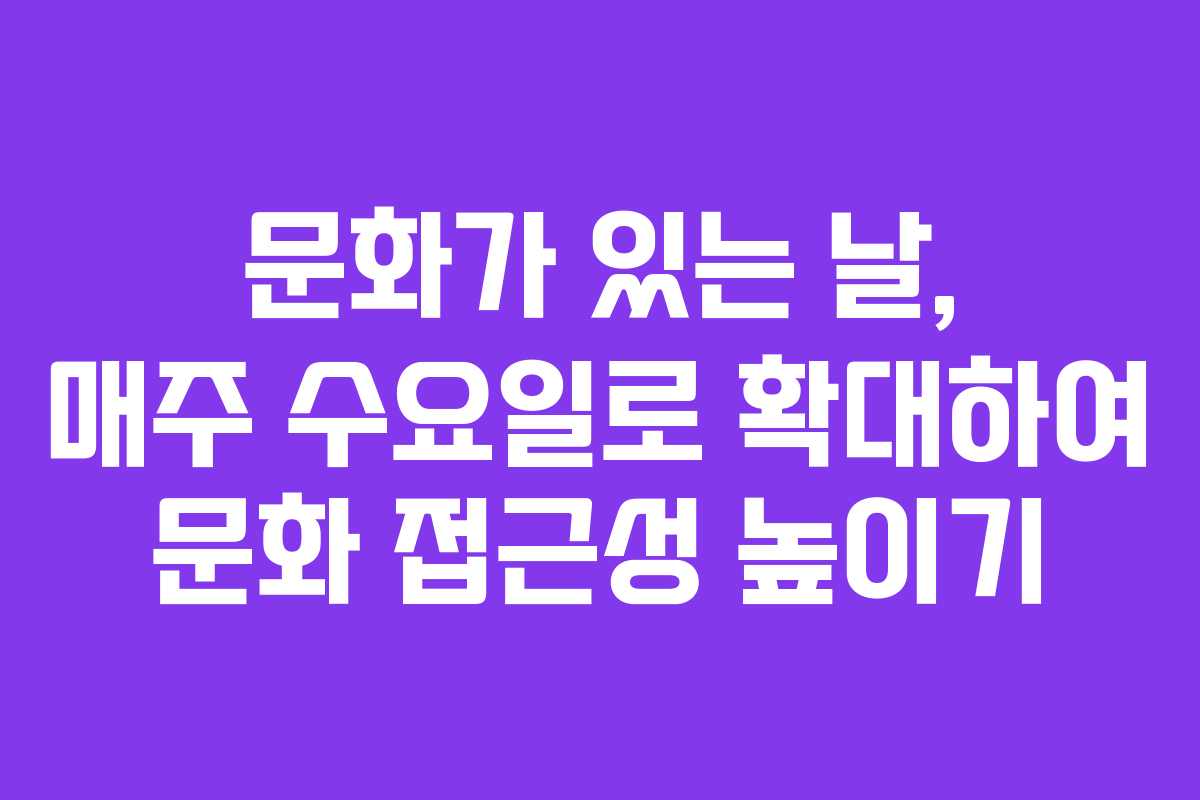 문화가 있는 날, 매주 수요일로 확대하여 문화 접근성 높이기