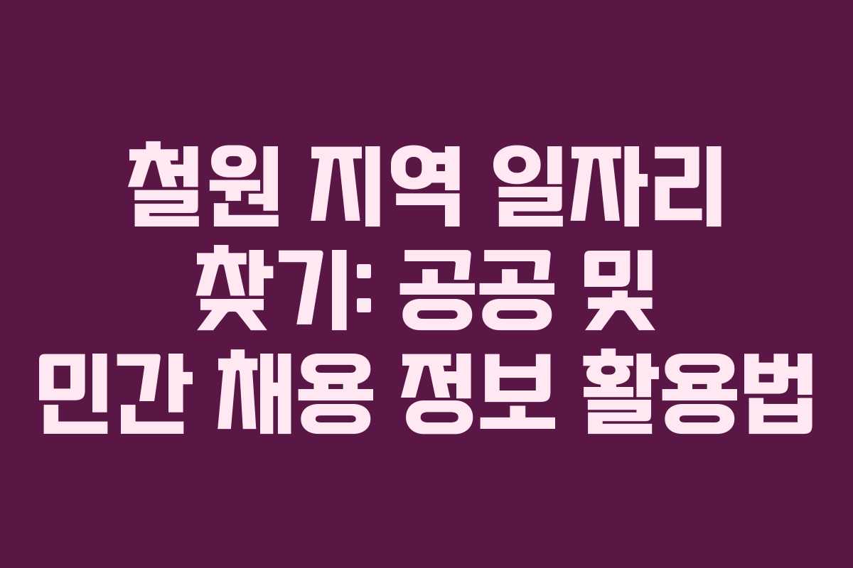 철원 지역 일자리 찾기: 공공 및 민간 채용 정보 활용법