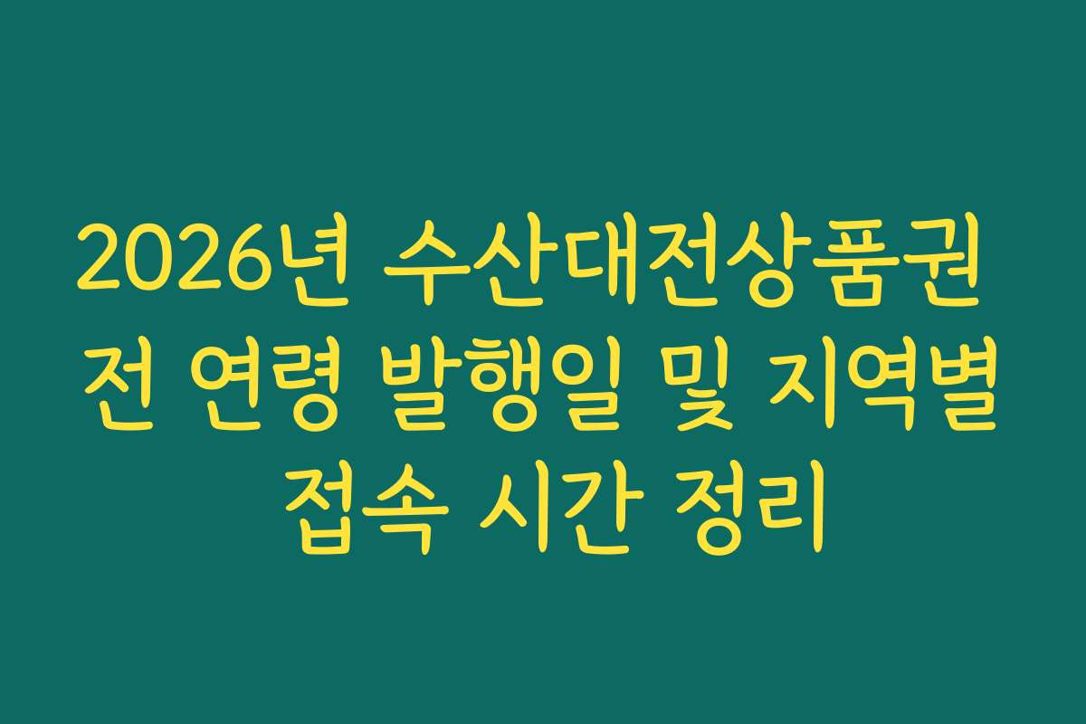 2026년 수산대전상품권 전 연령 발행일 및 지역별 접속 시간 정리