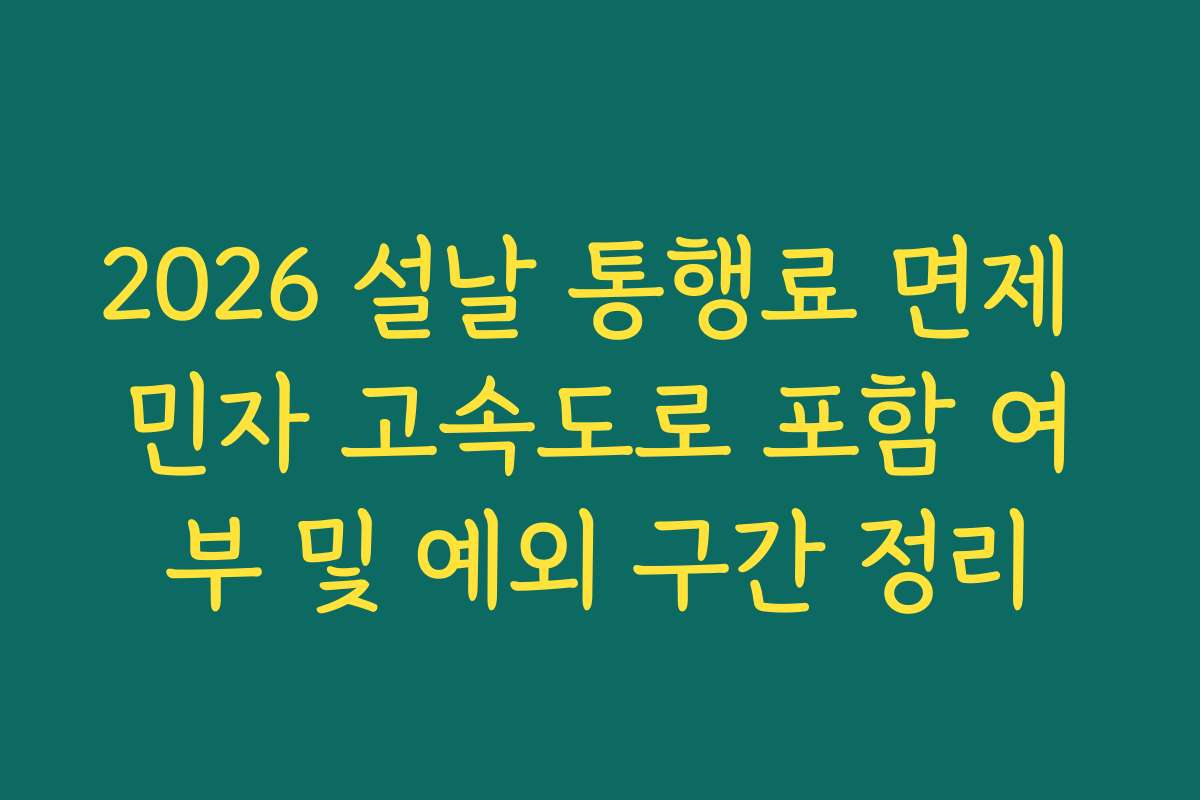 2026 설날 통행료 면제 민자 고속도로 포함 여부 및 예외 구간 정리