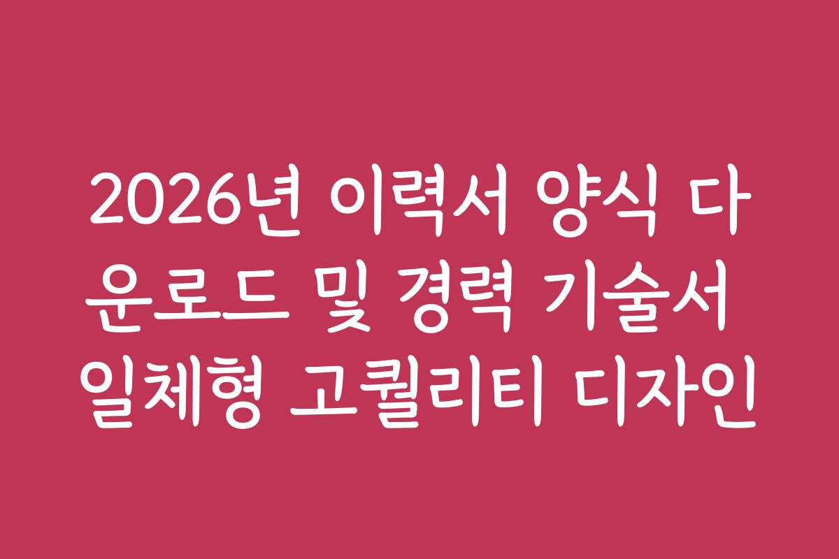 2026년 이력서 양식 다운로드 및 경력 기술서 일체형 고퀄리티 디자인