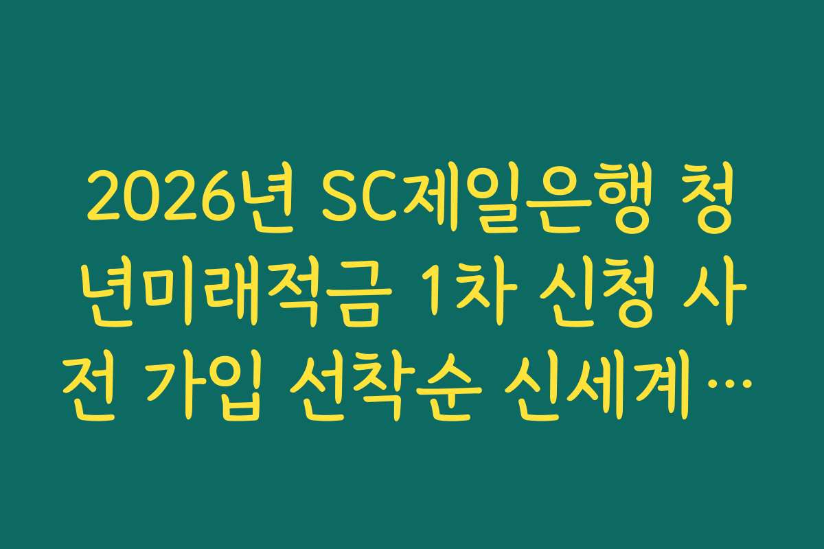 2026년 SC제일은행 청년미래적금 1차 신청 사전 가입 선착순 신세계 상품권 증정 이벤트